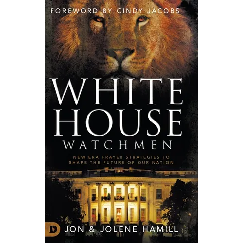 White House Watchmen: New Era Prayer Strategies to Shape the Future of Our Nation - Hardcover