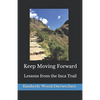 Keep Moving Forward: Lessons from the Inca Trail - Paperback