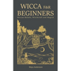 Wicca for Beginners: Wiccan Beliefs, Witchcraft and Magick - Paperback