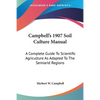 Campbell's 1907 Soil Culture Manual: A Complete Guide To Scientific Agriculture As Adapted To The Semiarid Regions - Paperback