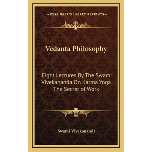 Vedanta Philosophy: Eight Lectures By The Swami Vivekananda On Karma Yoga The Secret of Work - Hardcover
