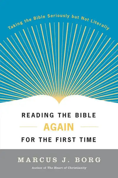 Reading the Bible Again for the First Time: Taking the Bible Seriously But Not Literally - Paperback