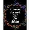 Trauma Focused CBT for Adults: Your Guide for Trauma Focused CBT for Adults Workbook Your Guide to Free From Frightening, Obsessive or Compulsive Beh - Paperback