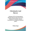 Christianity And Slavery: A Review Of The Correspondence Between Richard Fuller And Francis Wayland On Domestic Slavery, Considered As A Scriptu - Paperback