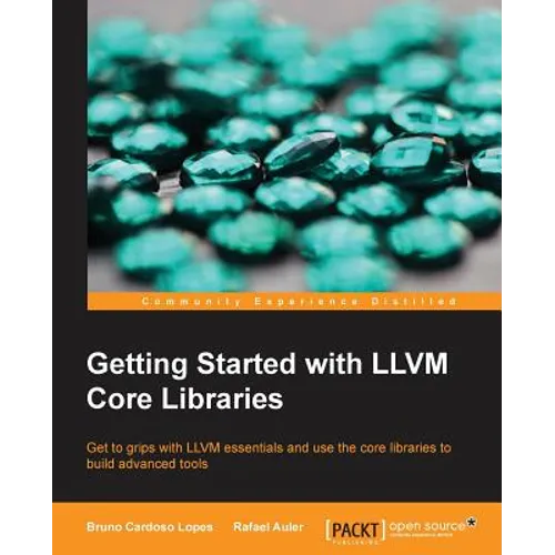 Getting Started with LLVM Core Libraries: Get to grips with LLVM essentials and use the core libraries to build advanced tools - Paperback