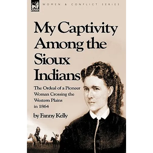 My Captivity Among the Sioux Indians: the Ordeal of a Pioneer Woman Crossing the Western Plains in 1864 - Hardcover