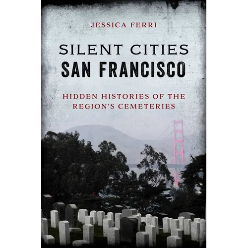 Silent Cities San Francisco: Hidden Histories of the Region's Cemeteries - Paperback