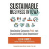 Sustainable Business in Iowa: How Leading Companies Profit from Environmental and Social Responsibility - Paperback