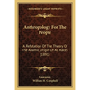 Anthropology For The People: A Refutation Of The Theory Of The Adamic Origin Of All Races (1891) - Paperback