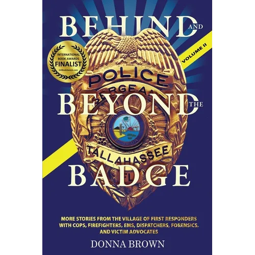 BEHIND AND BEYOND THE BADGE - Volume II: More Stories from the Village of First Responders with Cops, Firefighters, Ems, Dispatchers, Forensics, and V - Paperback
