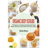 Organic Body Scrubs: 175 Simple Homemade Recipes For Body Exfoliation And Youthf - Paperback