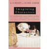 Imagining Characters: Six Conversations about Women Writers: Jane Austen, Charlotte Bronte, George Eliot, Willa Cather, Iris Murdoch, and Toni Morriso - Paperback