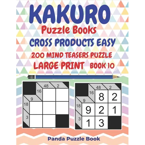 Kakuro Puzzle Books Cross Products Easy - 200 Mind Teasers Puzzle - Large Print - Book 10: Logic Games For Adults - Brain Games Books For Adults - Min - Paperback