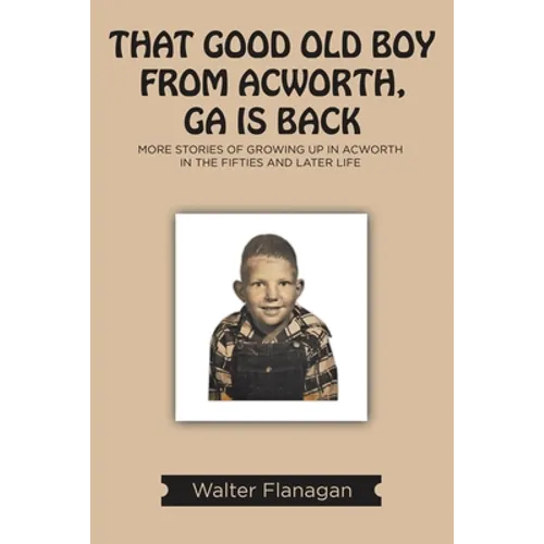 That Good Old Boy from Acworth, GA is Back: More Stories of Growing Up In Acworth In the Fifties and Later Life - Paperback