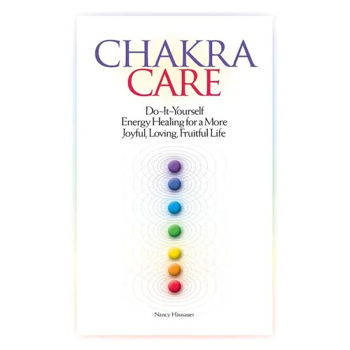 Chakra Care: Do-It-Yourself Energy Healing For A More Joyful, Loving, Fruitful Life - Paperback