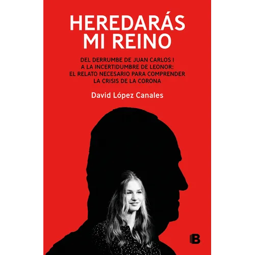 Heredarás Mi Reino: del Derrumbe de Juan Carlos I a la Incertidumbre de Leonor / You Will Inherit My Kingdom. from the Collapse of Juan Carlos I - Paperback