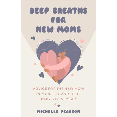 Deep Breaths for New Moms: Advice for New Moms in Baby's First Year (for New Moms and First Time Pregnancies) - Paperback