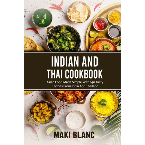 Indian And Thai Cookbook: Asian Food Made Simple With 140 Tasty Recipes From India And Thailand - Paperback