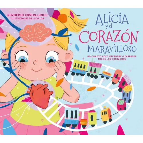 Alicia Y El Corazón Maravilloso: Un Cuento Para Aprender a Respetar Todos Los Corazones / Alicia and the Wonderful Heart - Hardcover
