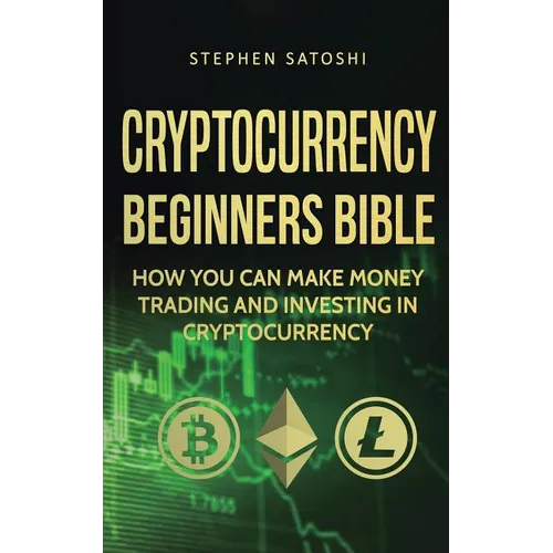 Cryptocurrency Beginners Bible: How You Can Make Money Trading and Investing in Cryptocurrency - Paperback