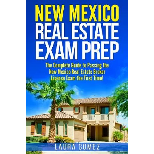 New Mexico Real Estate Exam Prep: The Complete Guide to Passing the New Mexico Real Estate Broker License Exam the First Time! - Paperback