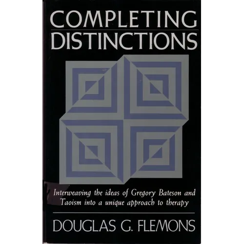 Completing Distinctions: Interweaving the Ideas of Gregory Bateson and Taoism Into a Unique Approach to Therapy - Paperback