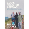 God's Polished Arrows: The Story of Frank and Betty Clarke and Their Work Amongst the Lani People of West Papua - Paperback