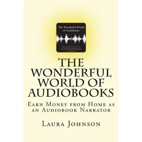 The Wonderful World of Audiobooks: Earn Money From Home As An Audiobook Narrator - Paperback