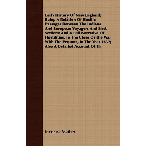 Early History Of New England; Being A Relation Of Hostile Passages Between The Indians And European Voyagers And First Settlers: And A Full Narrative - Paperback