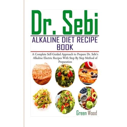 Dr. Sebi Alkaline Diet Recipe Book: A Complete Self-Guided Approach to Prepare Dr. Sebi Alkaline Electric Recipes with Step by Step Method of Preparat - Paperback