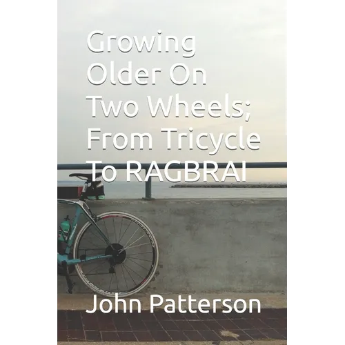 Growing Older On Two Wheels; From Tricycle To RAGBRAI - Paperback