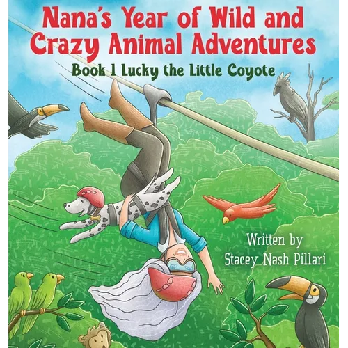 Nana's Year of Wild and Crazy Animal Adventures, Book 1 Lucky the Little Coyote - Hardcover