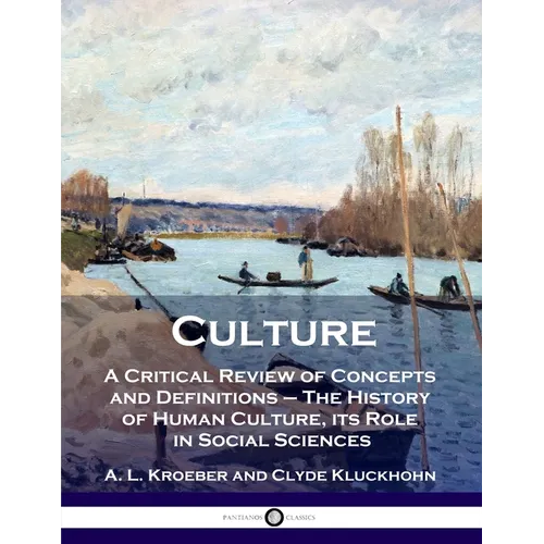 Culture: A Critical Review of Concepts and Definitions - The History of Human Culture, its Role in Social Sciences - Paperback