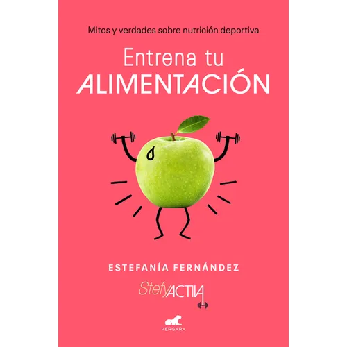 Entrena Tu Alimentación: Mitos Y Verdades Sobre Nutrición Deportiva / Train Your Eating Habits. Truths and Myths about Sports Nutrition. - Paperback