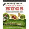 The Secret Lives of Backyard Bugs: Discover Amazing Butterflies, Moths, Spiders, Dragonflies, and Other Insects! - Paperback
