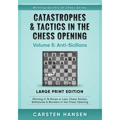 Catastrophes & Tactics in the Chess Opening - Volume 5: Anti-Sicilians - Large Print Edition: Winning in 15 Moves or Less: Chess Tactics, Brilliancies - Paperback
