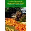 Gardener's Guide to the Pumpkin and Winter Squash: Growing, Harvesting and Storing Pumpkins and Winter Squash - Paperback