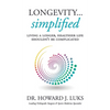 Longevity...Simplified: Living A Longer, Healthier Life Shouldn't Be Complicated - Hardcover