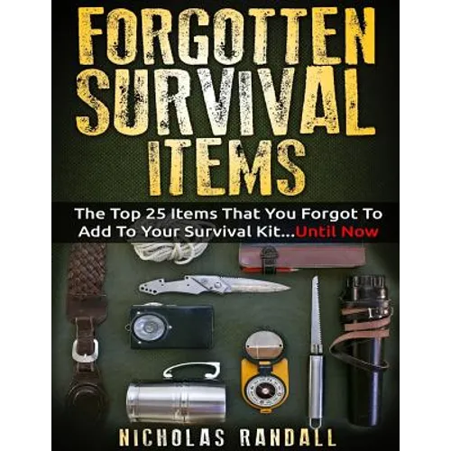 Forgotten Survival Items: The Top 25 Items That You Forgot To Add To Your Survival Kit...Until Now - Paperback