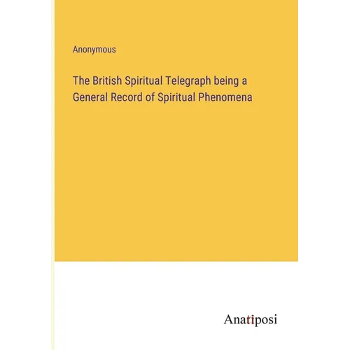 The British Spiritual Telegraph being a General Record of Spiritual Phenomena - Paperback