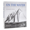 On the Water: A Century of Iconic Maritime Photography from the Rosenfeld Collection - Hardcover
