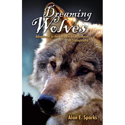 Dreaming of Wolves: Adventures in the Carpathian Mountains of Transylvania - Paperback