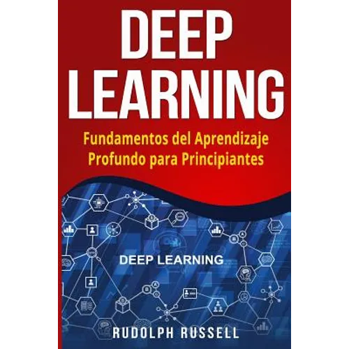 Deep Learning: Fundamentos del Aprendizaje Profundo Para Principiantes (Deep Learning in Spanish /Deep Learning En Espa - Paperback