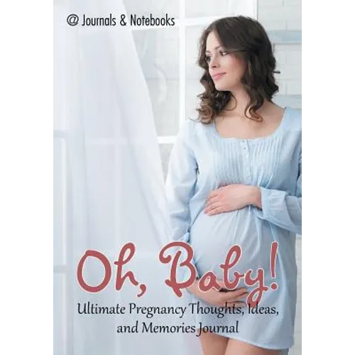 Oh, Baby! Ultimate Pregnancy Thoughts, Ideas, and Memories Journal - Paperback