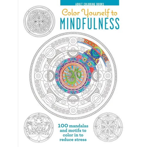 Color Yourself to Mindfulness: 100 Mandalas and Motifs to Color Your Way to Inner Calm - Hardcover