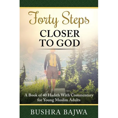 Forty Steps Closer to God: A Book of 40 Hadith with Commentary for Young Muslim Adults - Paperback
