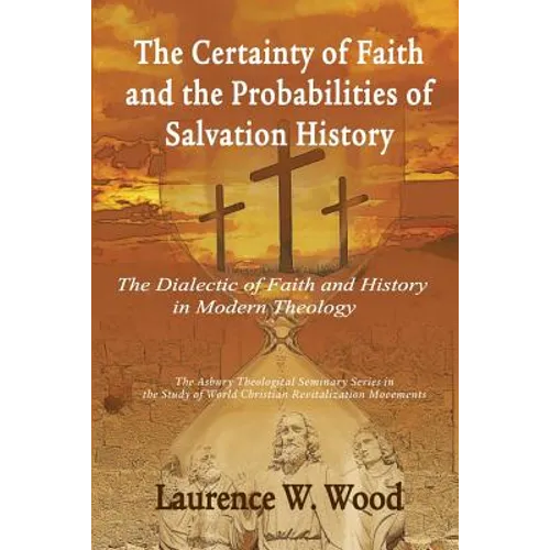 The Certainty of Faith and the Probabilities of Salvation History: The Dialectic of Faith and History in Modern Theology - Paperback