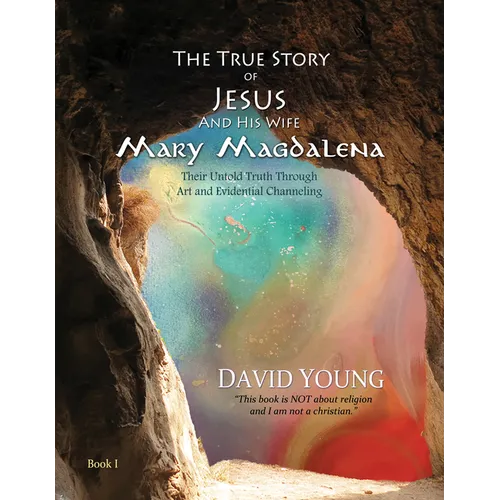 The True Story of Jesus and His Wife Mary Magdalena: Their Untold Truth Through Art and Evidential Channeling - Hardcover