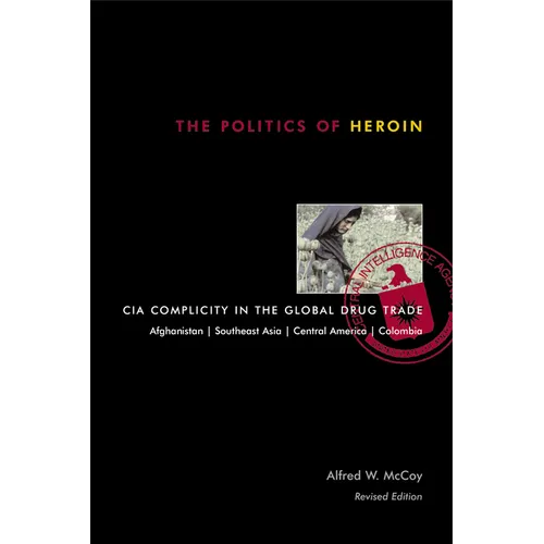 The Politics of Heroin: CIA Complicity in the Global Drug Trade - Paperback