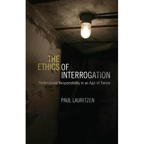 The Ethics of Interrogation: Professional Responsibility in an Age of Terror - Paperback
